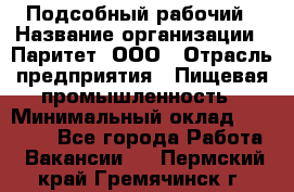 Подсобный рабочий › Название организации ­ Паритет, ООО › Отрасль предприятия ­ Пищевая промышленность › Минимальный оклад ­ 25 000 - Все города Работа » Вакансии   . Пермский край,Гремячинск г.